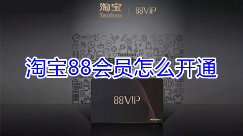 淘宝88会员怎么开通淘宝88vip有什么用