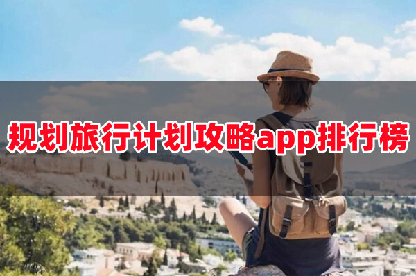 规划旅游路线的app哪个好用旅行计划app排行榜推荐