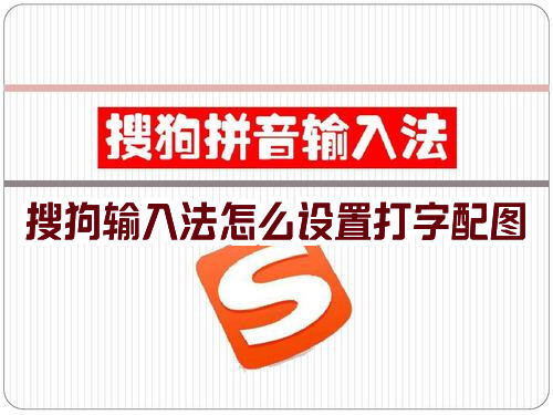 搜狗输入法怎么设置打字配图搜狗输入法怎么设置打字出现表情包