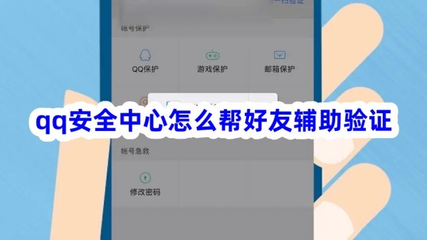 qq安全中心怎么帮好友辅助验证来这里告诉你~