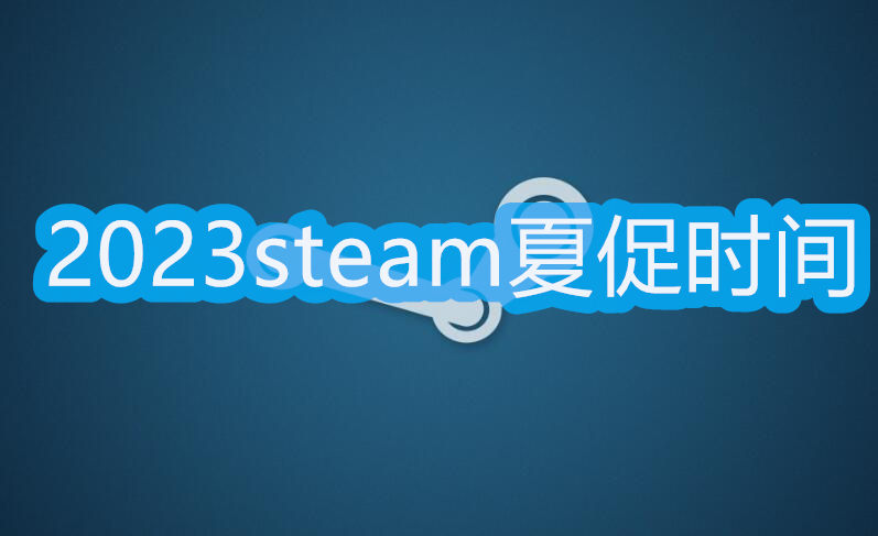 steam夏促几号2023steam夏季促销2023时间