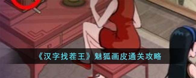 汉字找茬王魅狐画皮通关攻略