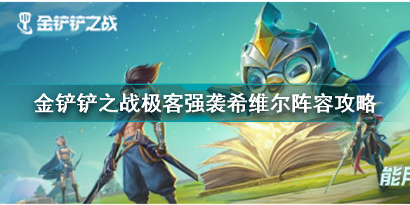 金铲铲之战极客强袭希维尔怎么玩金铲铲之战极客强袭希维尔阵容攻略