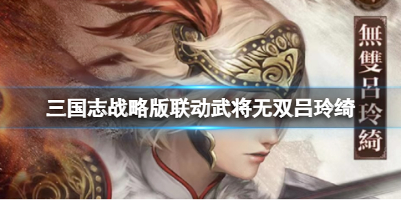 三国志战略版无双吕玲绮怎么样无双吕玲绮值得培养吗