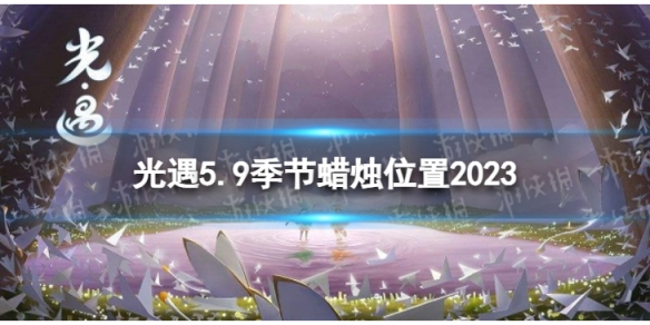 光遇5月9日季节蜡烛在哪5.9季节蜡烛位置