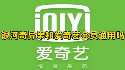 银河奇异果和爱奇艺会员通用吗是一个账号吗