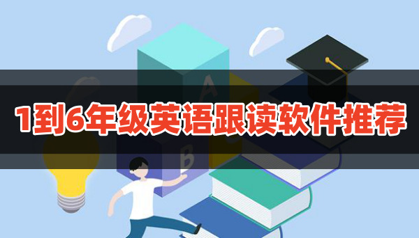 可以免费跟读小学英语课文的软件有哪些1到6年级英语跟读软件推荐