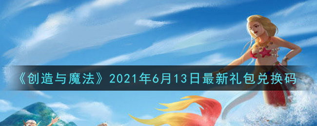 创造与魔法2021年6月13日最新礼包兑换码