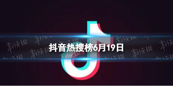 抖音热搜榜6月19日抖音热搜排行榜今日榜