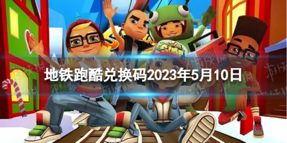 地铁跑酷兑换码2023年5月10日兑换码2023年最新