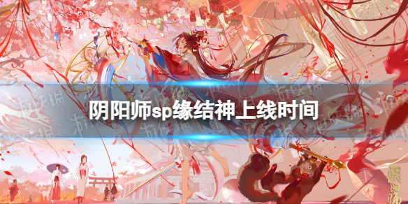 阴阳师sp缘结神什么时候出纺愿缘结神上线时间