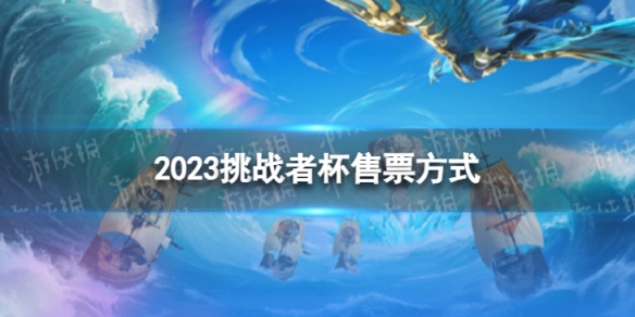 2023挑战者杯门票怎么买挑战者杯售票方式