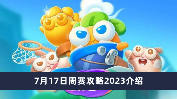 保卫萝卜47月17日周赛攻略2023介绍