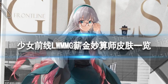 少女前线LWMMG薪金妙算师怎么样LWMMG薪金妙算师皮肤一览