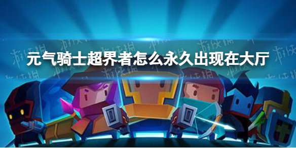 元气骑士超界者怎么永久出现在大厅超界者永久出现在大厅方法介绍