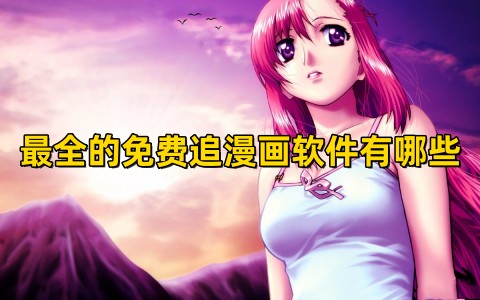 最全的免费追漫画软件有哪些免费追漫画app哪个好用