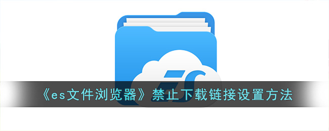 es文件浏览器如何禁止自动下载链接内容