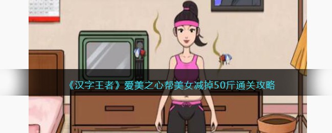 汉字王者爱美之心帮美女减掉50斤通关攻略