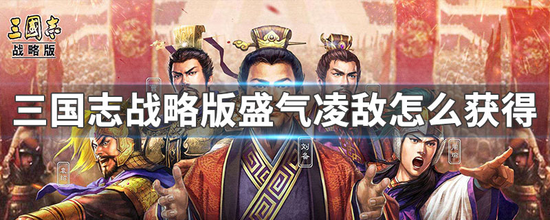 三国志战略版盛气凌敌怎么获得