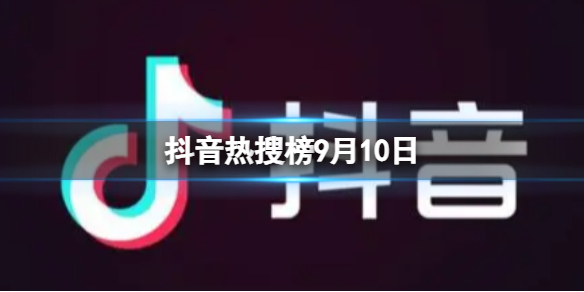 抖音热搜榜9月10日抖音热搜排行榜今日榜