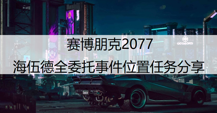 赛博朋克2077海伍德全委托事件位置任务分享