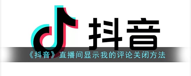 抖音直播间显示我的评论怎么删除抖音直播间显示我的评论关闭方法