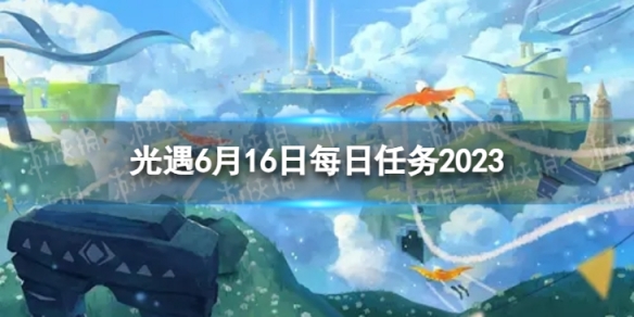 光遇6月16日每日任务怎么做6.16每日任务攻略