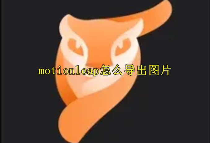 motionleap怎么导出图片图片导出教程分享