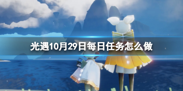 光遇10月29日每日任务怎么做10.29每日任务攻略