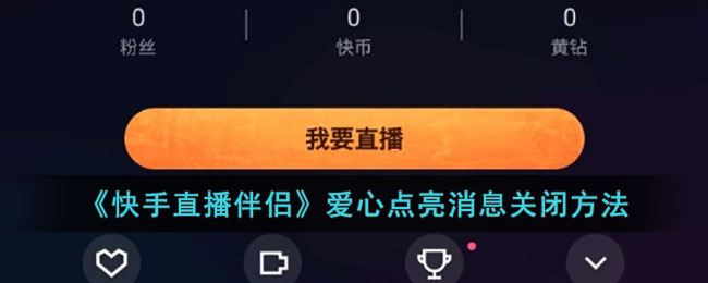 快手直播伴侣爱心点亮消息关闭方法