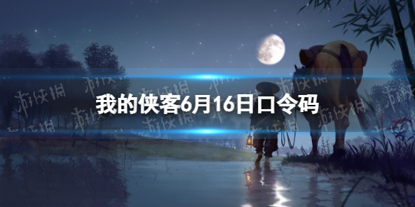 我的侠客6月16日口令码礼包码2022年6月16日