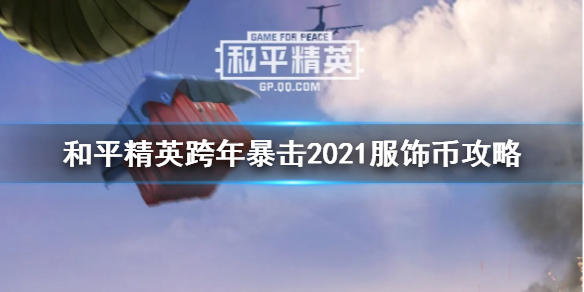 和平精英跨年暴击2021服饰币怎么玩-跨年暴击2021服饰币玩法攻略