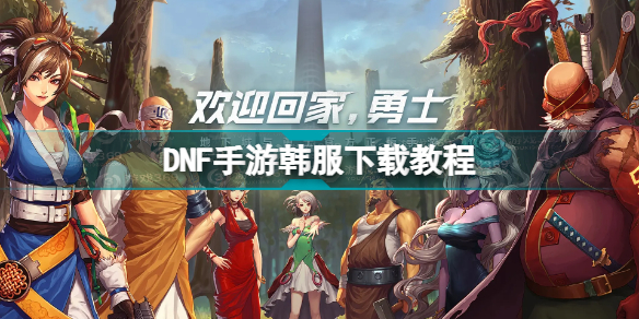 DNF手游韩服下载DNF手游韩服下载教程