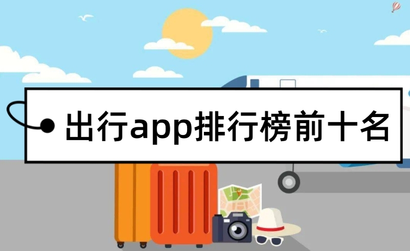 口碑最好的旅行出行app哪个软件好出行app排行榜前十名分享