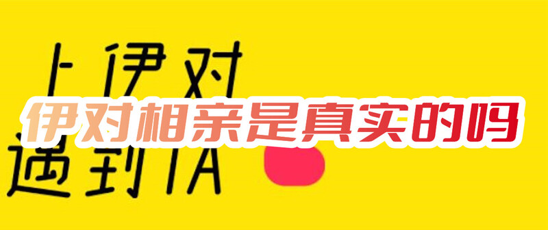 伊对相亲是真实的吗伊对相亲交友平台可靠吗