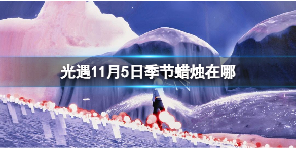 光遇11月5日季节蜡烛在哪11.5季节蜡烛位置