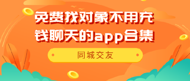 免费聊天app不用充钱的有哪些免费聊天交友不用花钱的软件下载