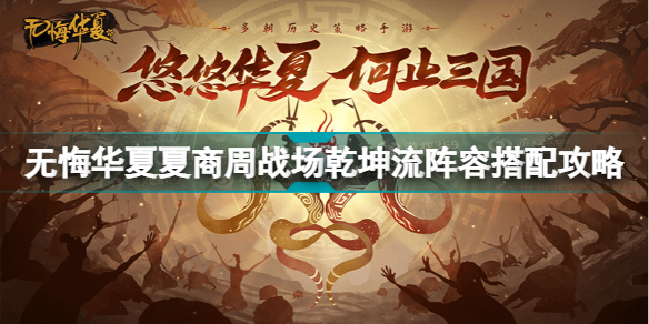 无悔华夏夏商周战场乾坤流阵容怎么搭配无悔华夏夏商周战场乾坤流阵容搭配攻略