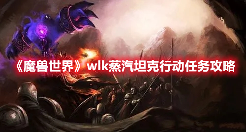 魔兽世界wlk蒸汽坦克行动任务攻略