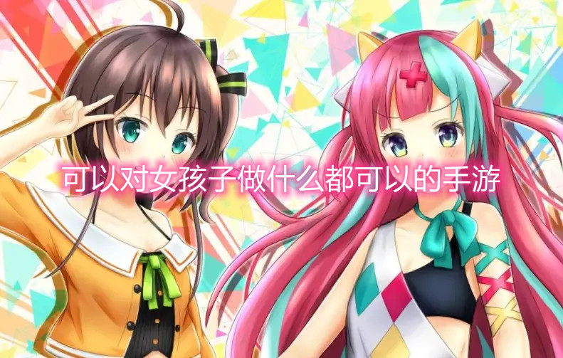 可以对女孩子做什么都可以的手游